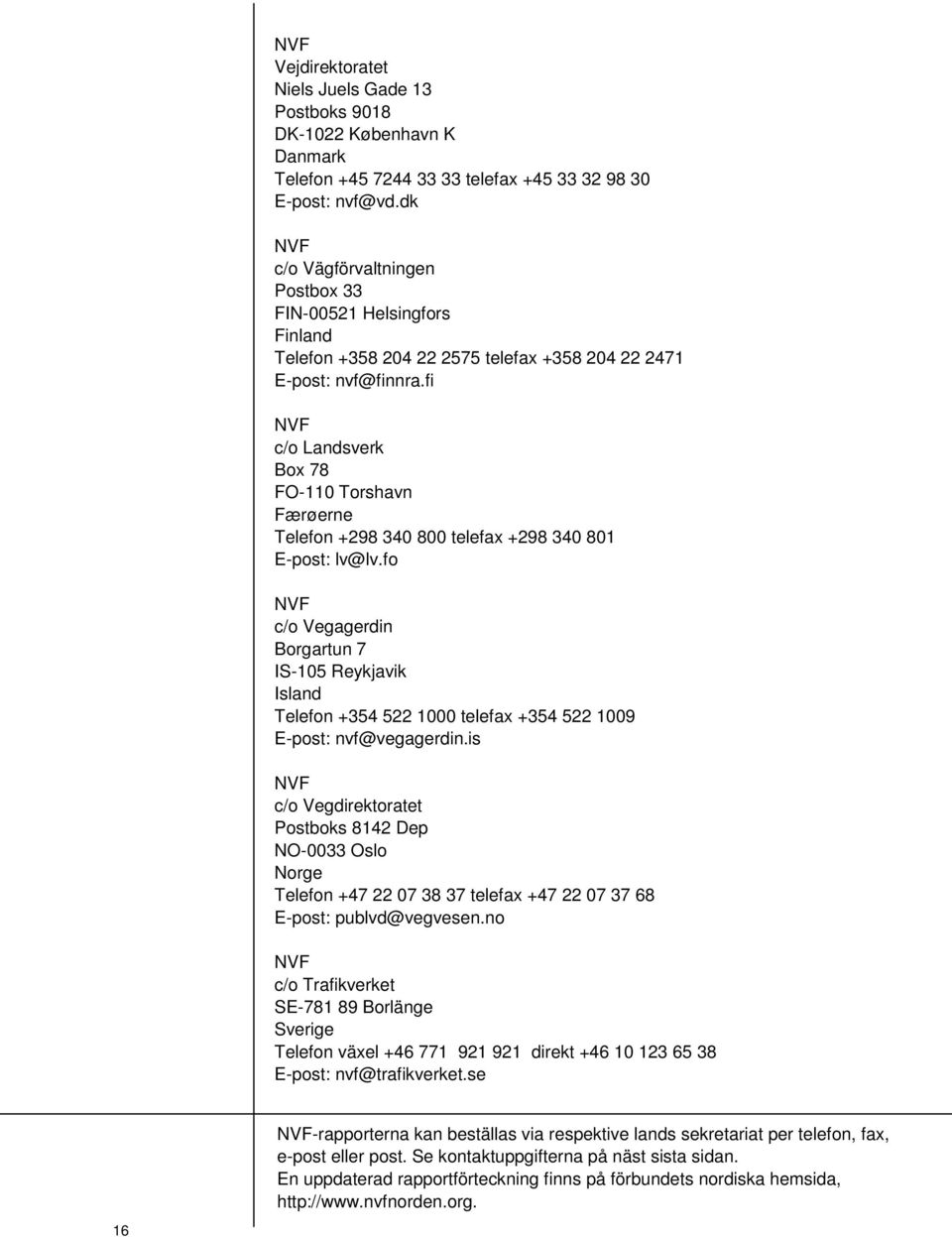 fi NVF c/o Landsverk Box 78 FO-110 Torshavn Færøerne Telefon +298 340 800 telefax +298 340 801 E-post: lv@lv.