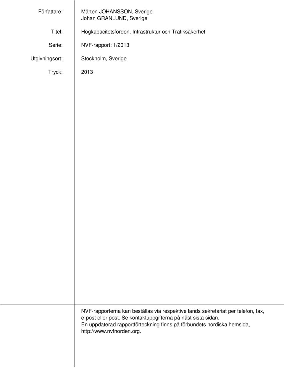 NVF-rapporterna kan beställas via respektive lands sekretariat per telefon, fax, e-post eller post.