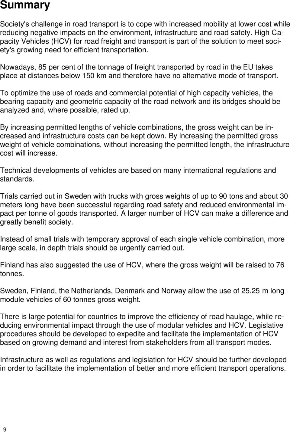 Nowadays, 85 per cent of the tonnage of freight transported by road in the EU takes place at distances below 150 km and therefore have no alternative mode of transport.