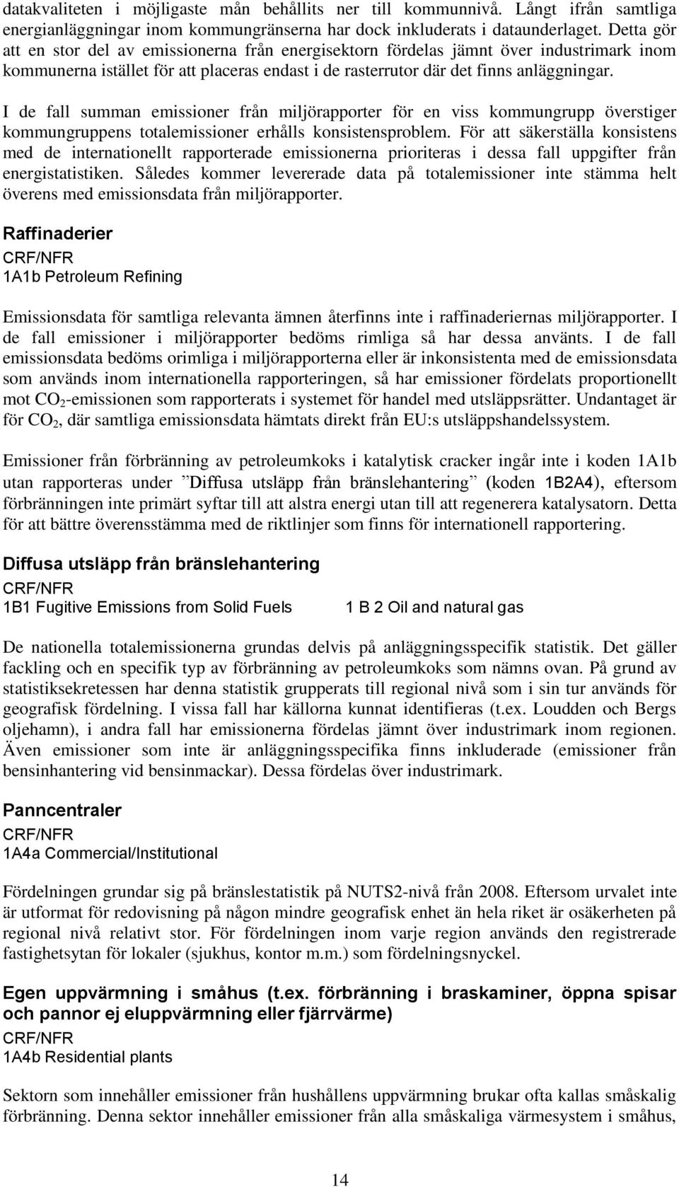 I de fall summan emissioner från miljörapporter för en viss kommungrupp överstiger kommungruppens totalemissioner erhålls konsistensproblem.