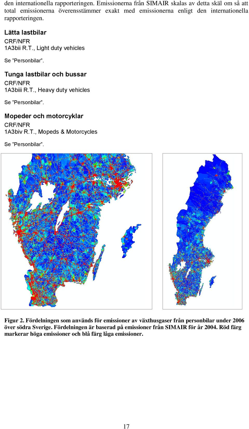 , Light duty vehicles Se Personbilar. Tunga lastbilar och bussar 1A3biii R.T., Heavy duty vehicles Se Personbilar. Mopeder och motorcyklar 1A3biv R.T., Mopeds & Motorcycles Se Personbilar.