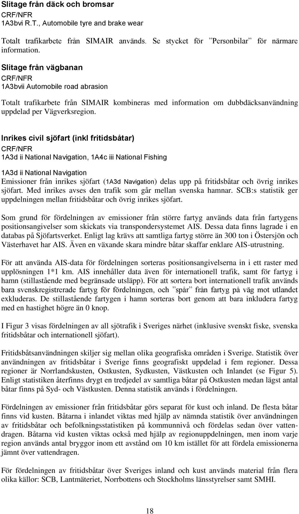 Inrikes civil sjöfart (inkl fritidsbåtar) 1A3d ii National Navigation, 1A4c iii National Fishing 1A3d ii National Navigation Emissioner från inrikes sjöfart (1A3d Navigation) delas upp på