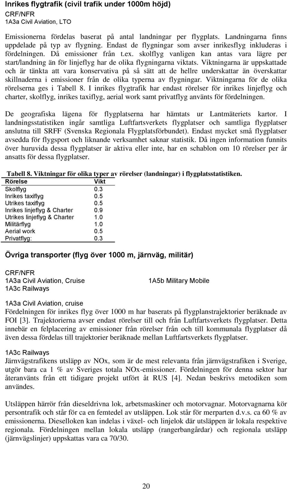 skolflyg vanligen kan antas vara lägre per start/landning än för linjeflyg har de olika flygningarna viktats.