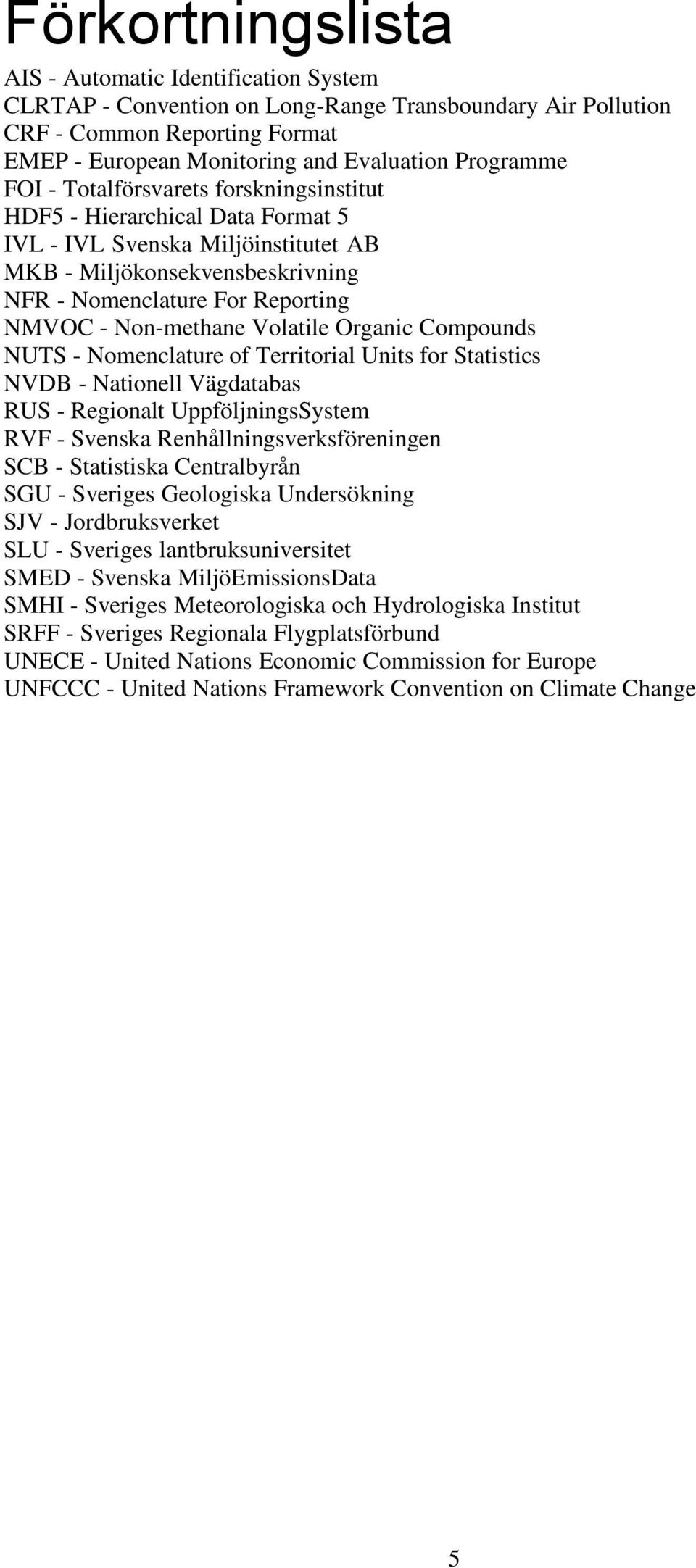 Volatile Organic Compounds NUTS - Nomenclature of Territorial Units for Statistics NVDB - Nationell Vägdatabas RUS - Regionalt UppföljningsSystem RVF - Svenska Renhållningsverksföreningen SCB -