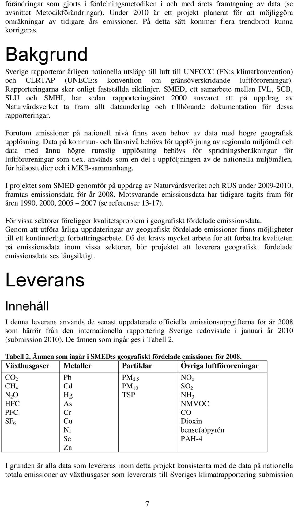 Bakgrund Sverige rapporterar årligen nationella utsläpp till luft till UNFCCC (FN:s klimatkonvention) och CLRTAP (UNECE:s konvention om gränsöverskridande luftföroreningar).