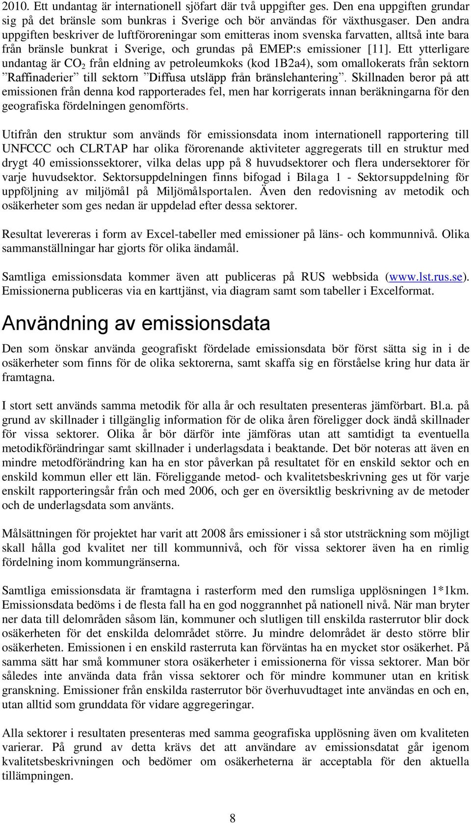 Ett ytterligare undantag är CO 2 från eldning av petroleumkoks (kod 1B2a4), som omallokerats från sektorn Raffinaderier till sektorn Diffusa utsläpp från bränslehantering.