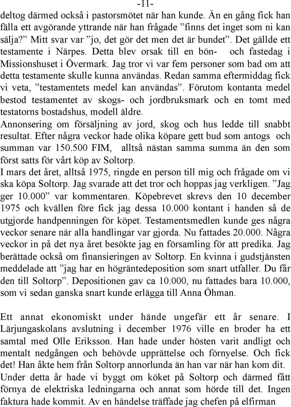 Jag tror vi var fem personer som bad om att detta testamente skulle kunna användas. Redan samma eftermiddag fick vi veta, testamentets medel kan användas.