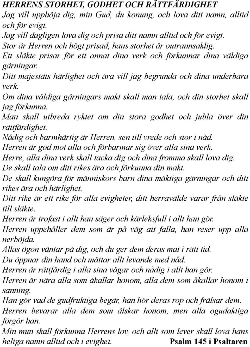 Ditt majestäts härlighet och ära vill jag begrunda och dina underbara verk. Om dina väldiga gärningars makt skall man tala, och din storhet skall jag förkunna.