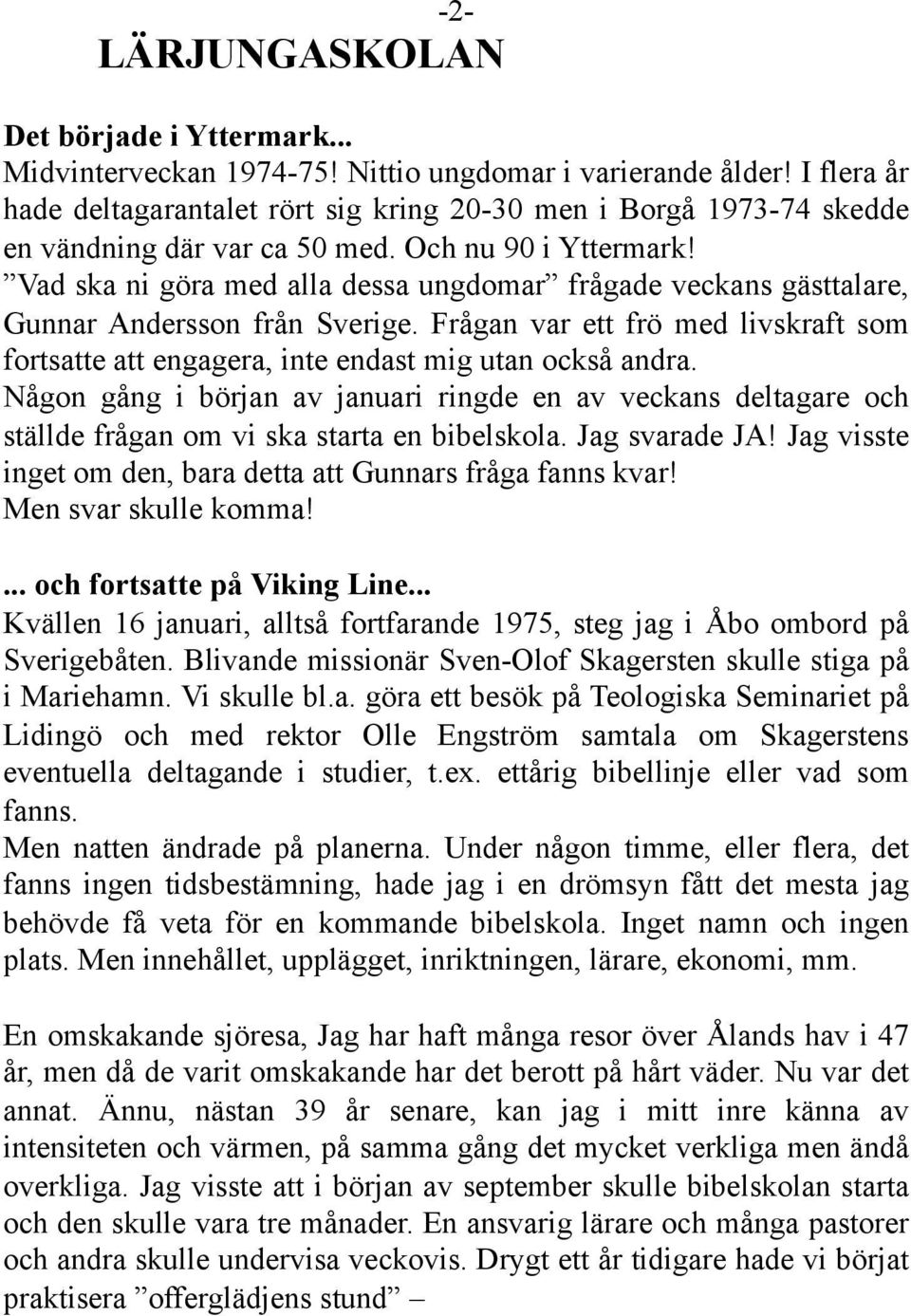 Vad ska ni göra med alla dessa ungdomar frågade veckans gästtalare, Gunnar Andersson från Sverige. Frågan var ett frö med livskraft som fortsatte att engagera, inte endast mig utan också andra.