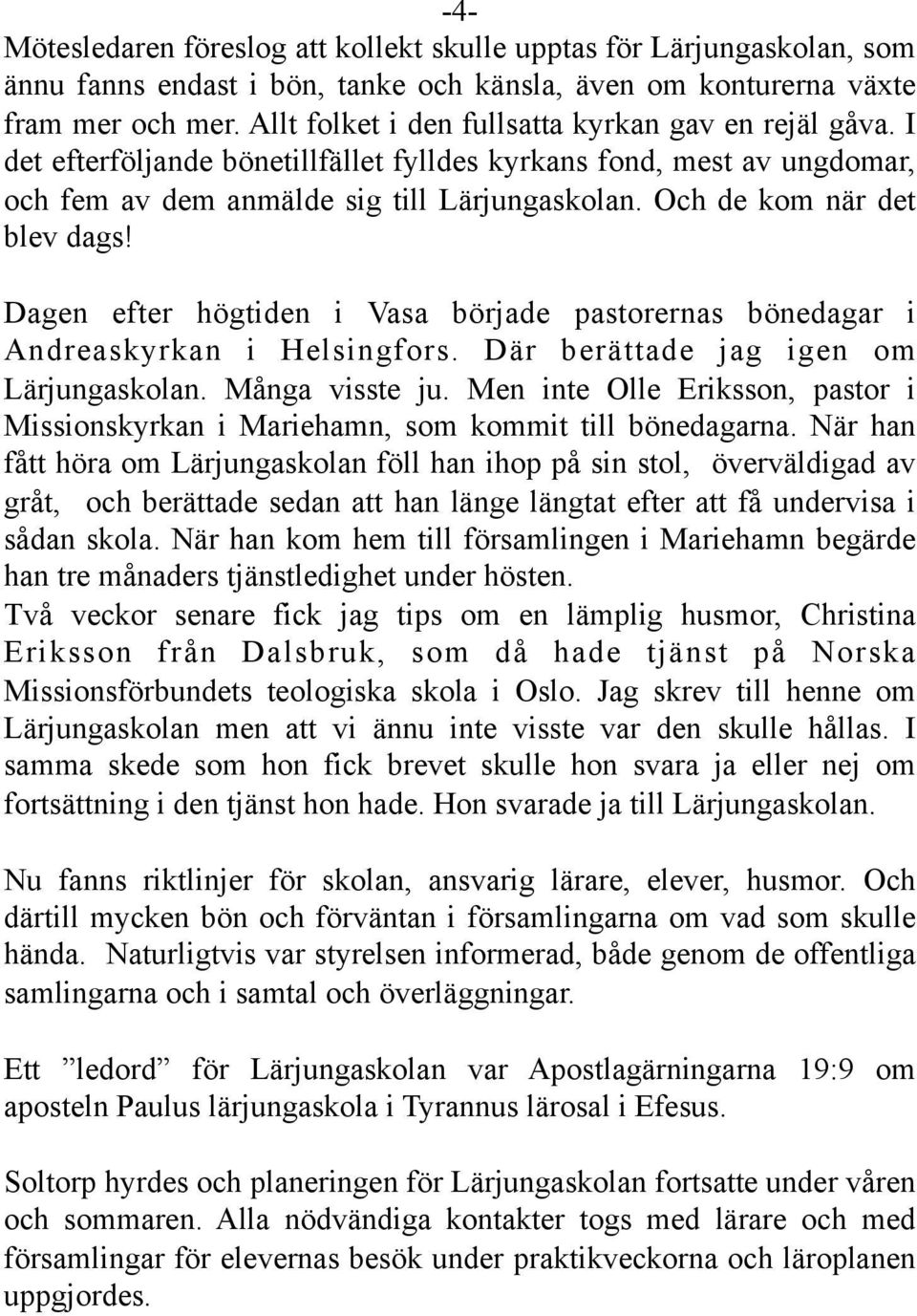 Och de kom när det blev dags! Dagen efter högtiden i Vasa började pastorernas bönedagar i Andreaskyrkan i Helsingfors. Där berättade jag igen om Lärjungaskolan. Många visste ju.