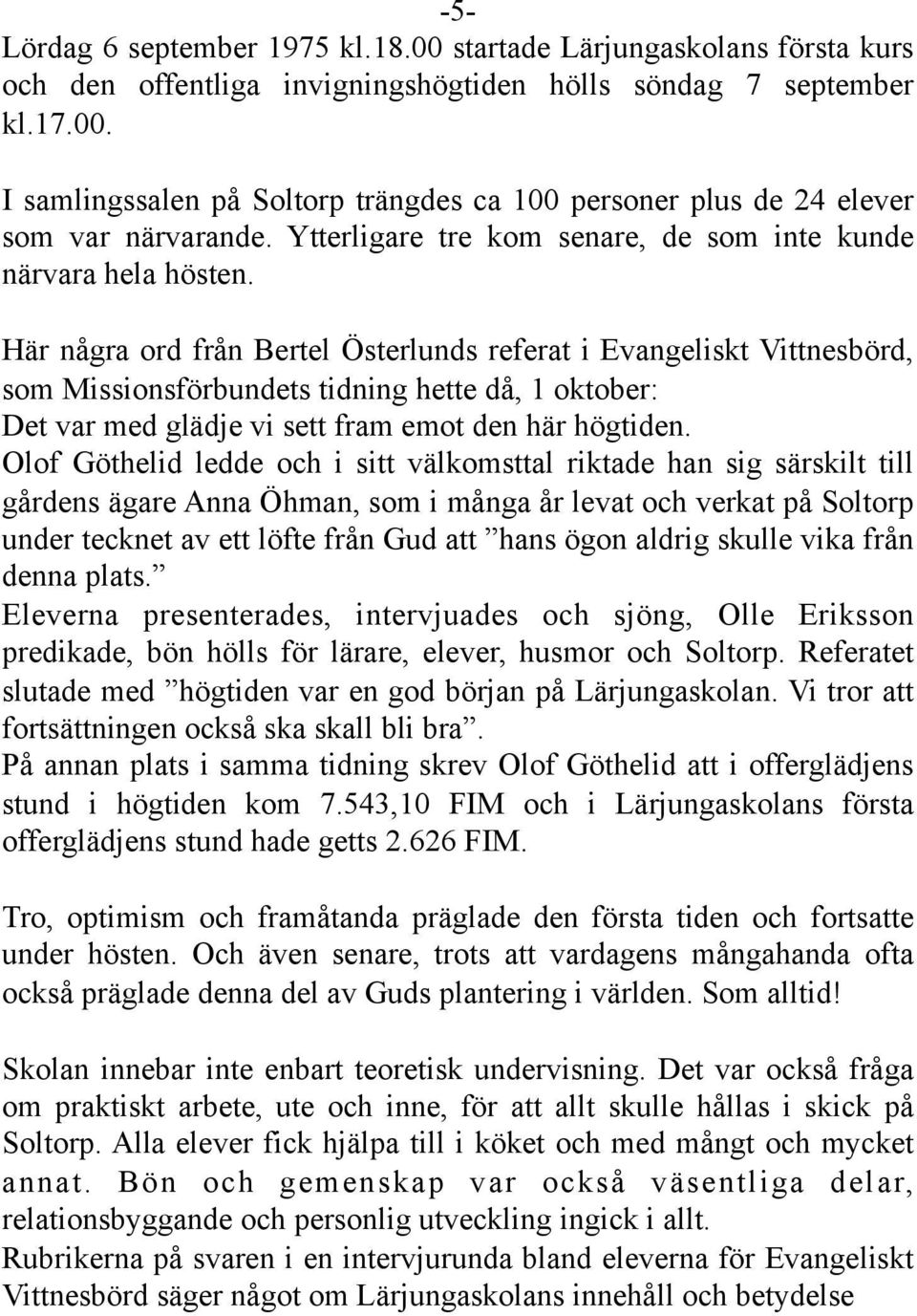 Här några ord från Bertel Österlunds referat i Evangeliskt Vittnesbörd, som Missionsförbundets tidning hette då, 1 oktober: Det var med glädje vi sett fram emot den här högtiden.