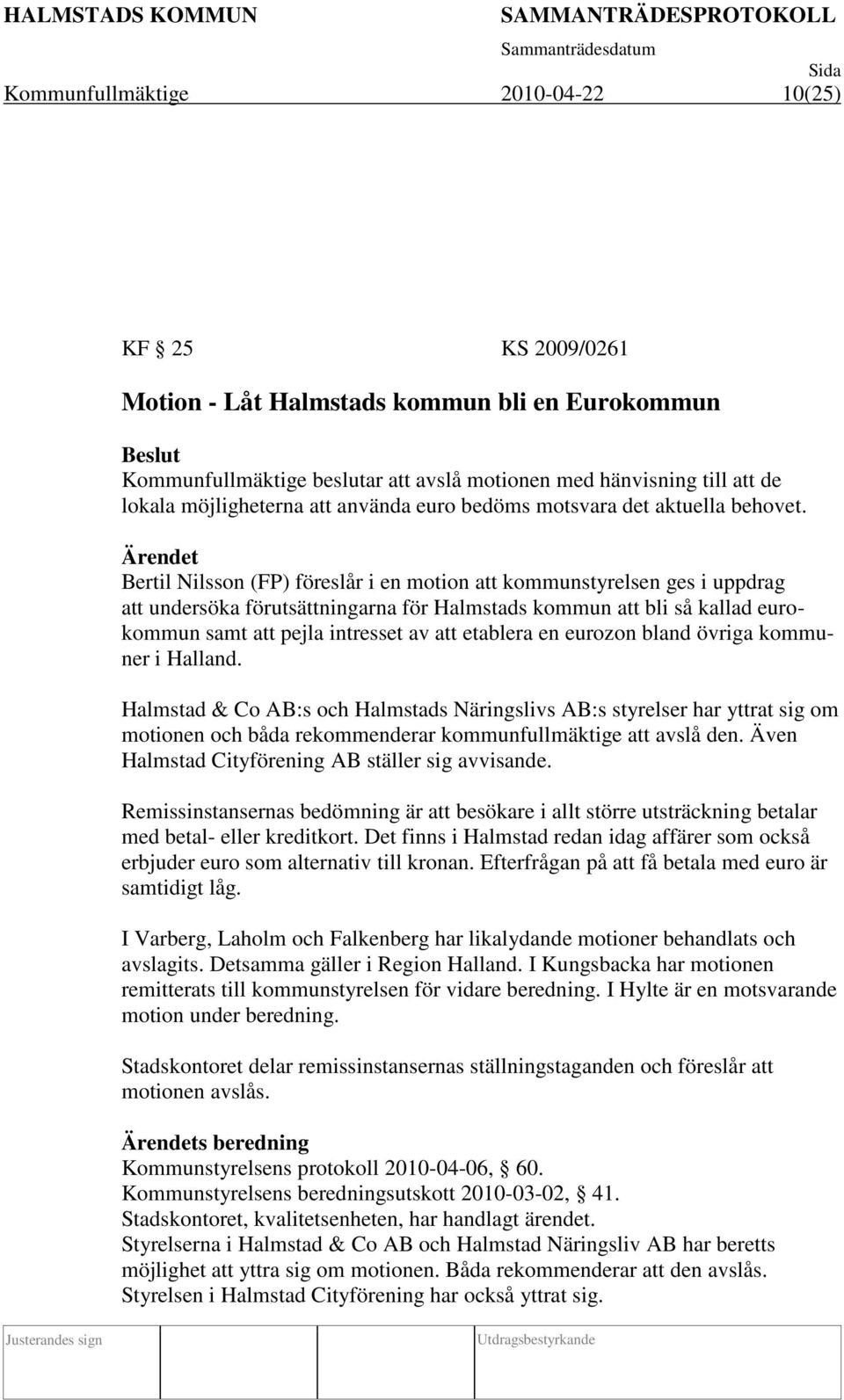 Bertil Nilsson (FP) föreslår i en motion att kommunstyrelsen ges i uppdrag att undersöka förutsättningarna för Halmstads kommun att bli så kallad eurokommun samt att pejla intresset av att etablera