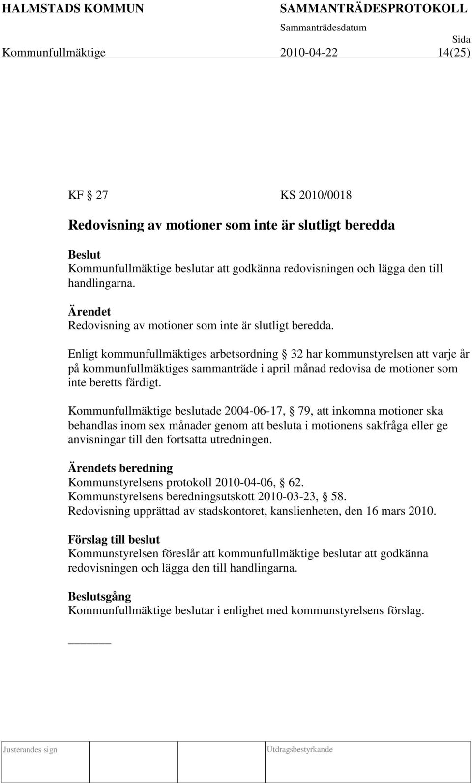 Enligt kommunfullmäktiges arbetsordning 32 har kommunstyrelsen att varje år på kommunfullmäktiges sammanträde i april månad redovisa de motioner som inte beretts färdigt.