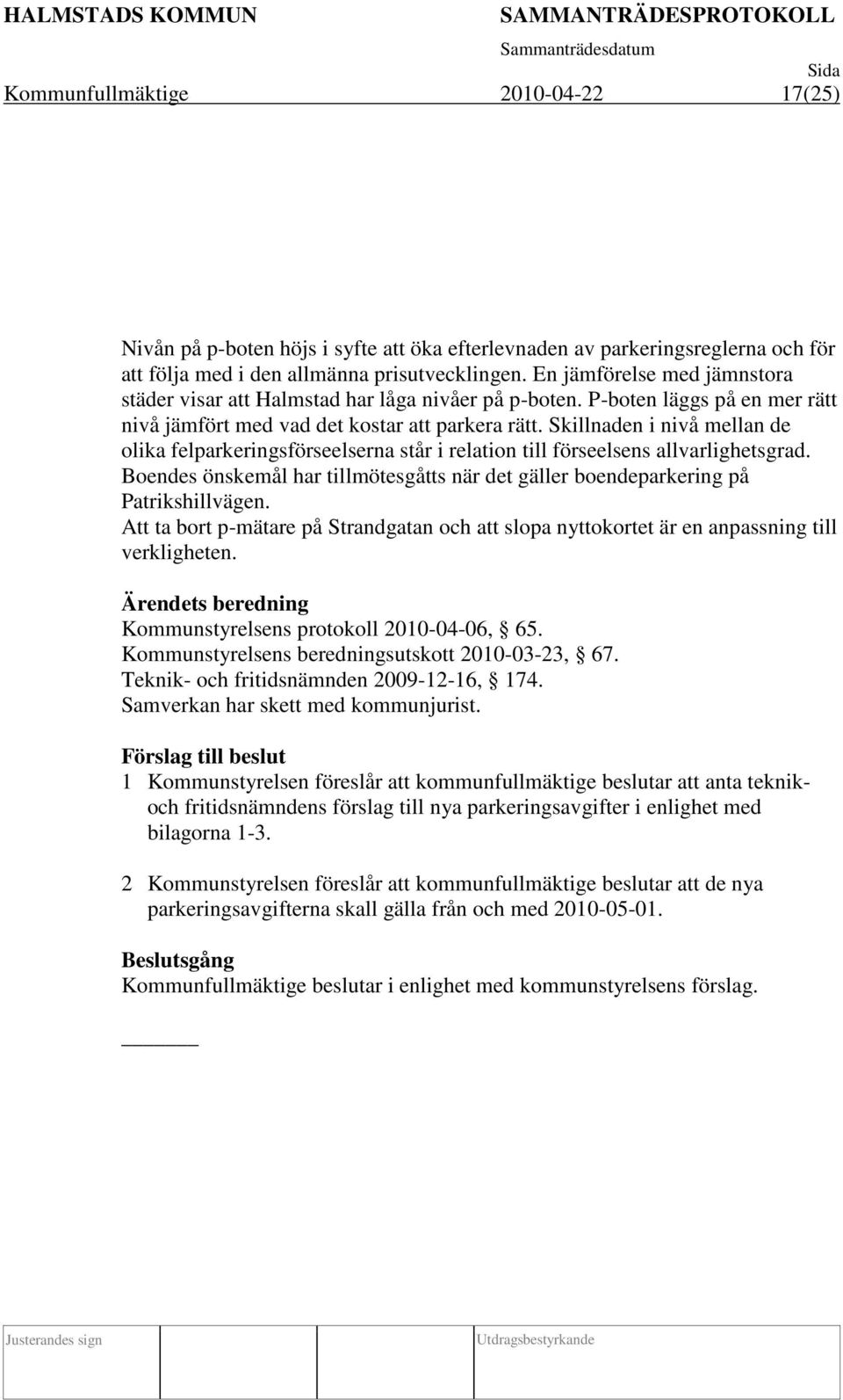 Skillnaden i nivå mellan de olika felparkeringsförseelserna står i relation till förseelsens allvarlighetsgrad. Boendes önskemål har tillmötesgåtts när det gäller boendeparkering på Patrikshillvägen.