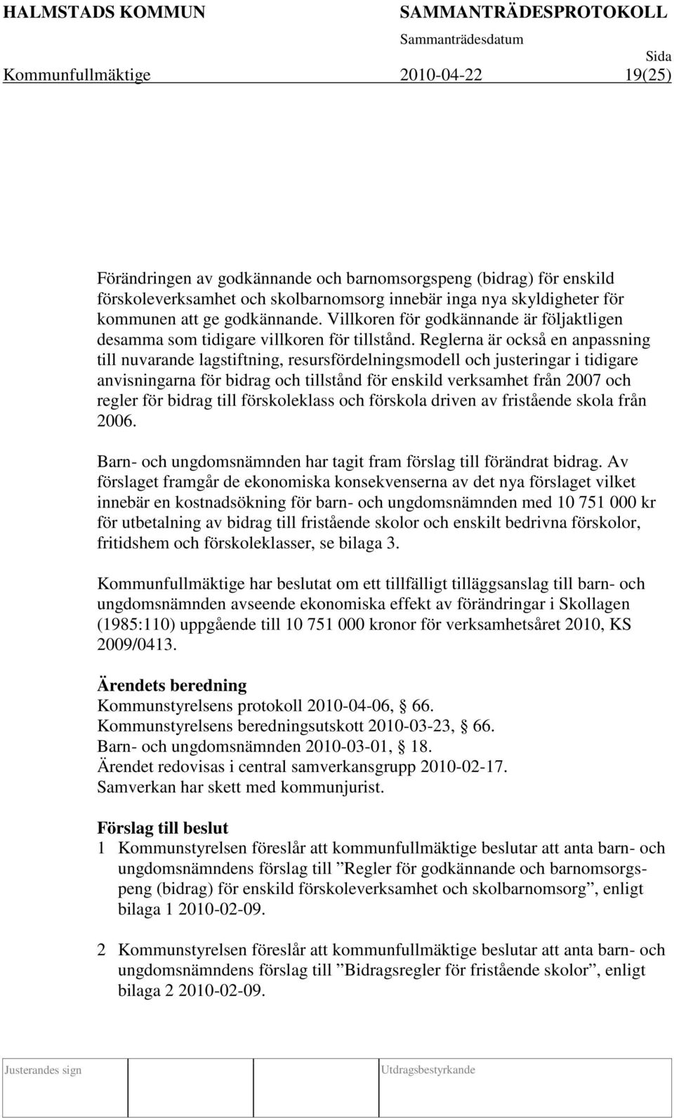 Reglerna är också en anpassning till nuvarande lagstiftning, resursfördelningsmodell och justeringar i tidigare anvisningarna för bidrag och tillstånd för enskild verksamhet från 2007 och regler för