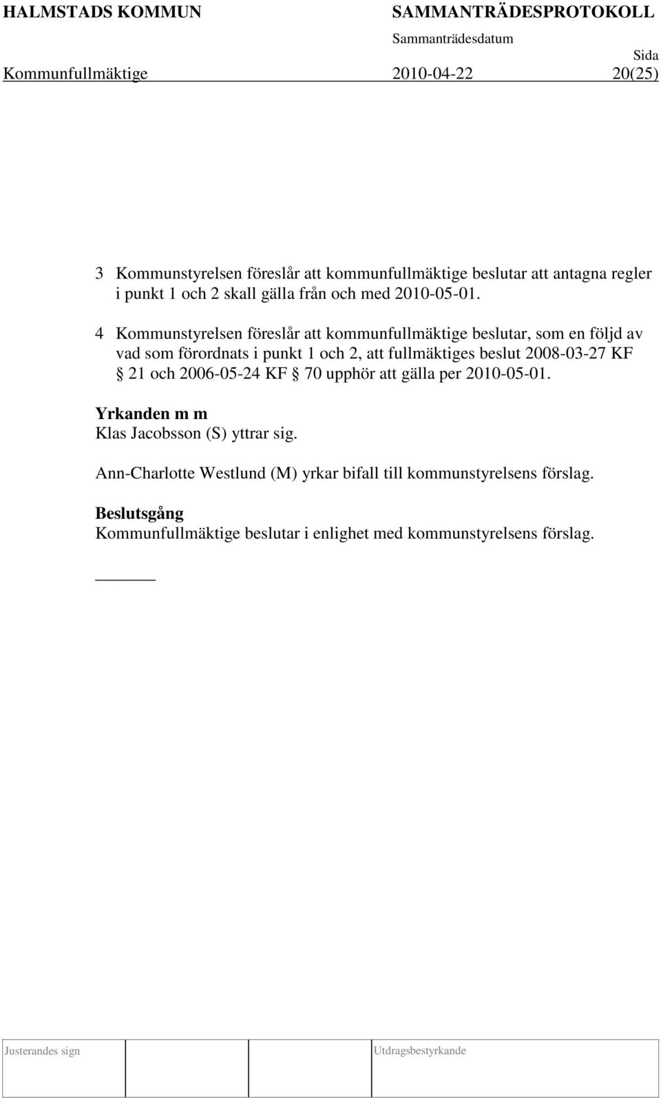 4 Kommunstyrelsen föreslår att kommunfullmäktige beslutar, som en följd av vad som förordnats i punkt 1 och 2, att fullmäktiges beslut