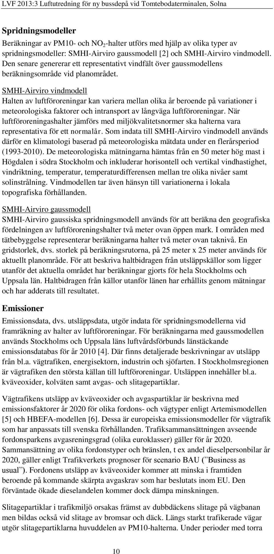 SMHI-Airviro vindmodell Halten av luftföroreningar kan variera mellan olika år beroende på variationer i meteorologiska faktorer och intransport av långväga luftföroreningar.