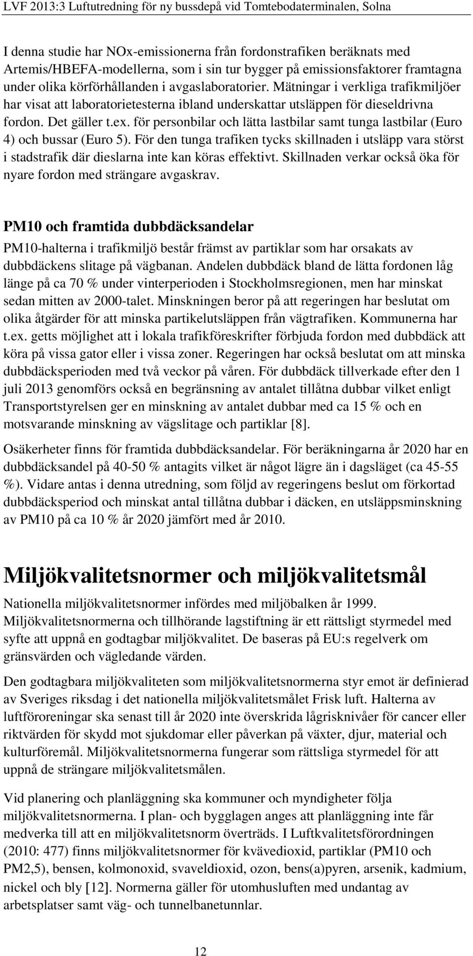 för personbilar och lätta lastbilar samt tunga lastbilar (Euro 4) och bussar (Euro 5).