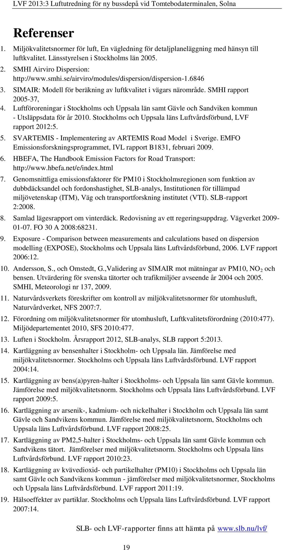 Luftföroreningar i Stockholms och Uppsala län samt Gävle och Sandviken kommun - Utsläppsdata för år 2010. Stockholms och Uppsala läns Luftvårdsförbund, LVF rapport 2012:5. 5.