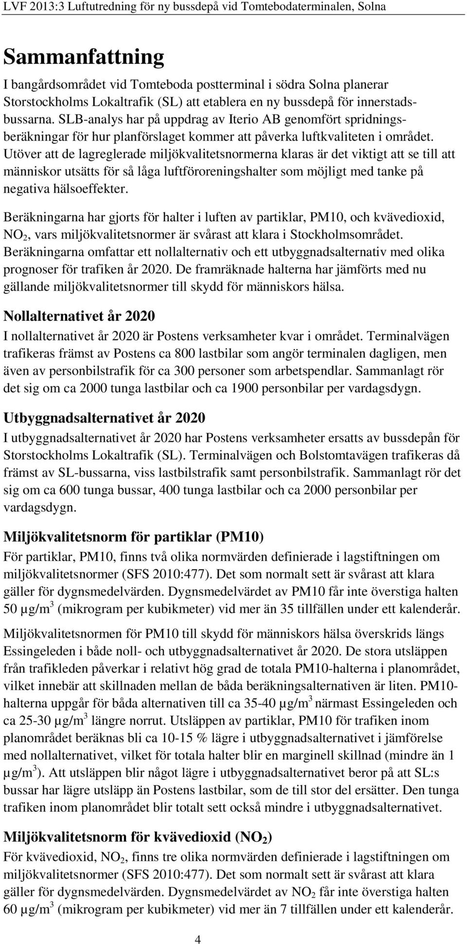 Utöver att de lagreglerade miljökvalitetsnormerna klaras är det viktigt att se till att människor utsätts för så låga luftföroreningshalter som möjligt med tanke på negativa hälsoeffekter.