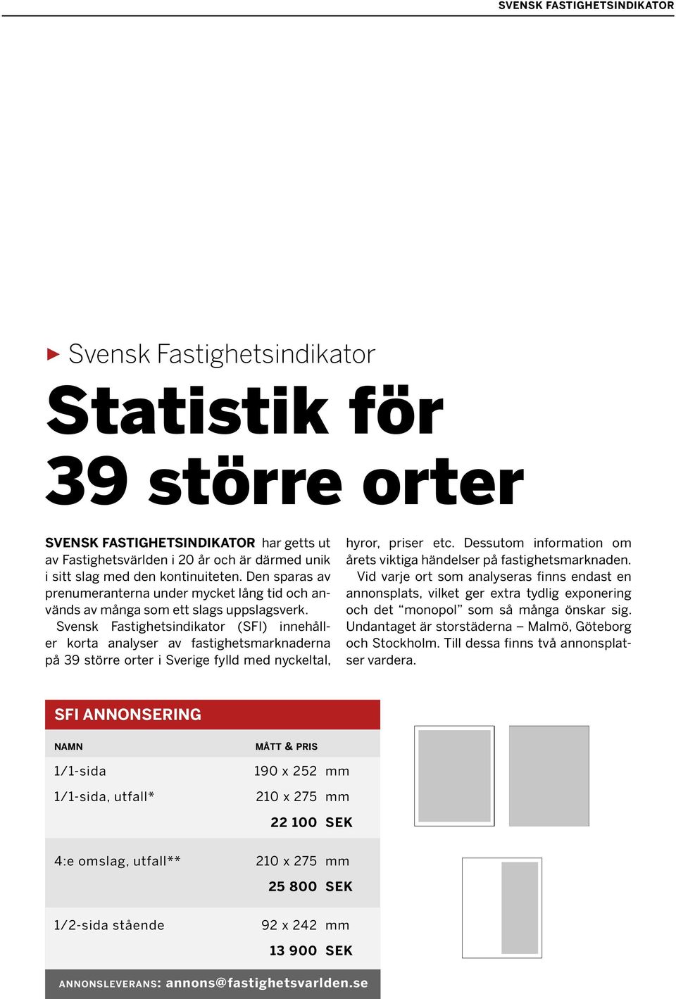Svensk Fastighetsindikator (SFI) innehåller korta analyser av fastighetsmarknaderna på 39 större orter i Sverige fylld med nyckeltal, hyror, priser etc.