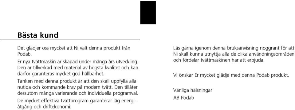 Tanken med denna produkt är att den skall uppfylla alla nutida och kommande krav på modern tvätt. Den tillåter dessutom många varierande och individuella programval.