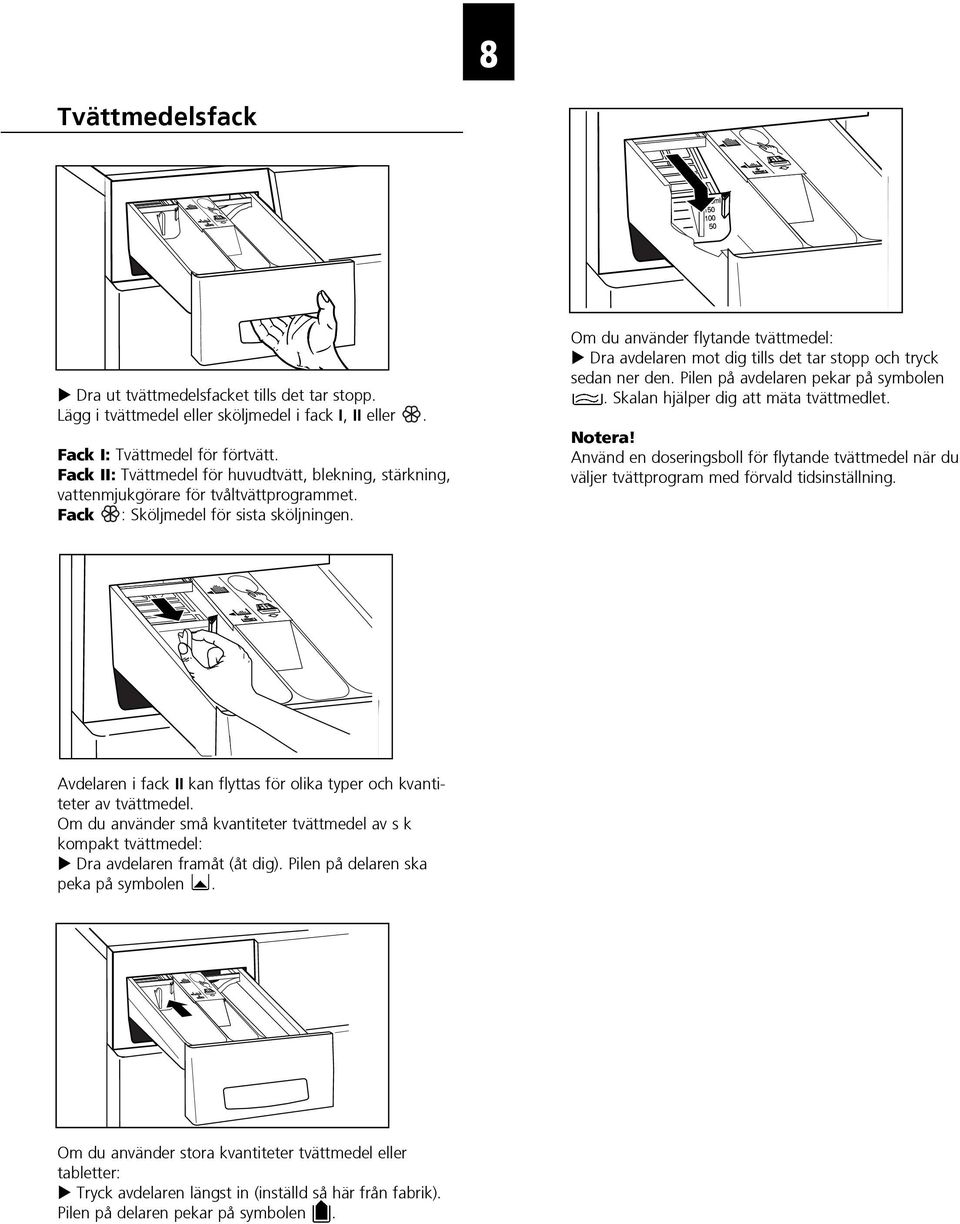 Om du använder flytande tvättmedel: Dra avdelaren mot dig tills det tar stopp och tryck sedan ner den. Pilen på avdelaren pekar på symbolen. Skalan hjälper dig att mäta tvättmedlet. Notera!