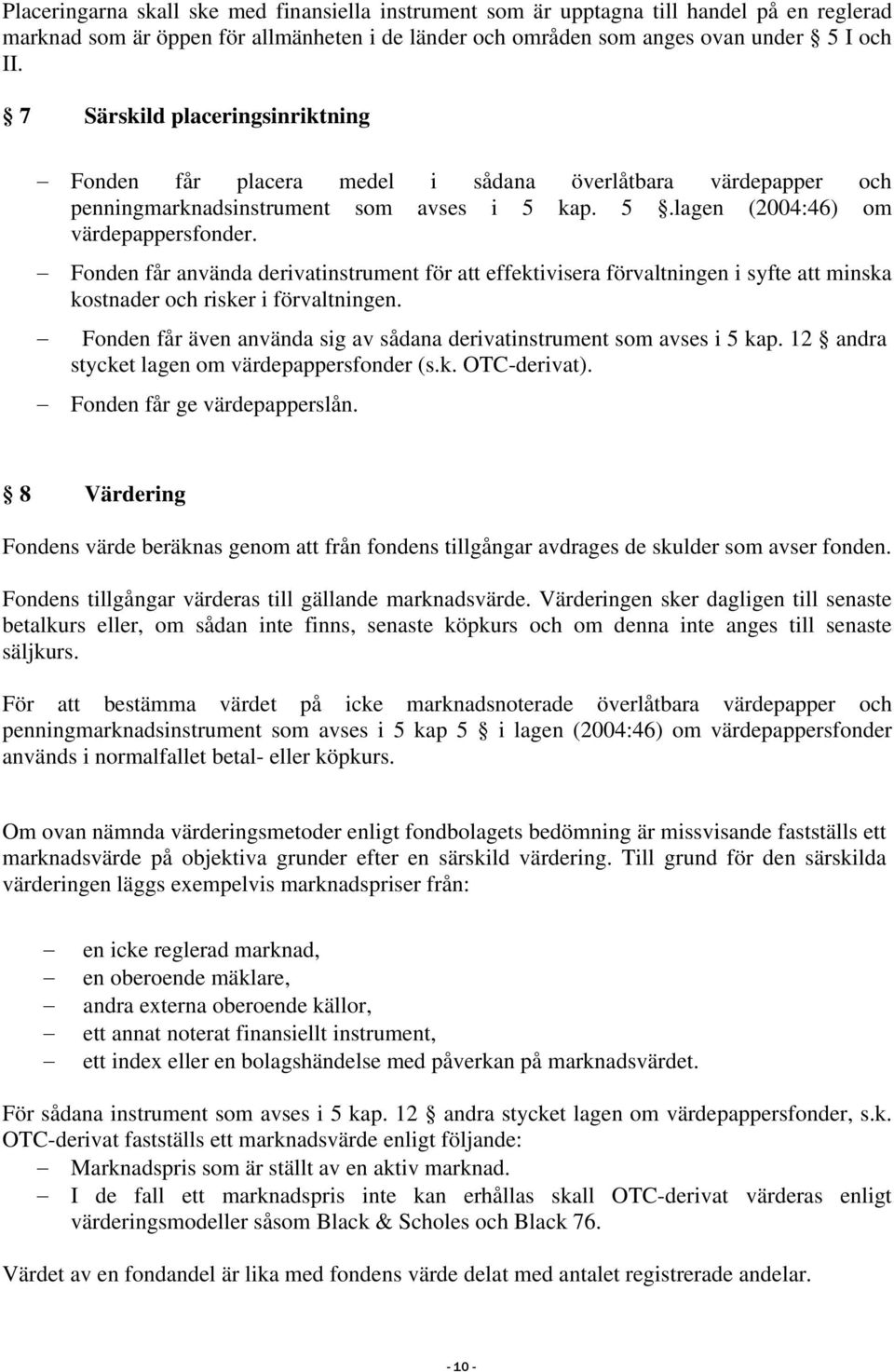 Fonden får använda derivatinstrument för att effektivisera förvaltningen i syfte att minska kostnader och risker i förvaltningen.