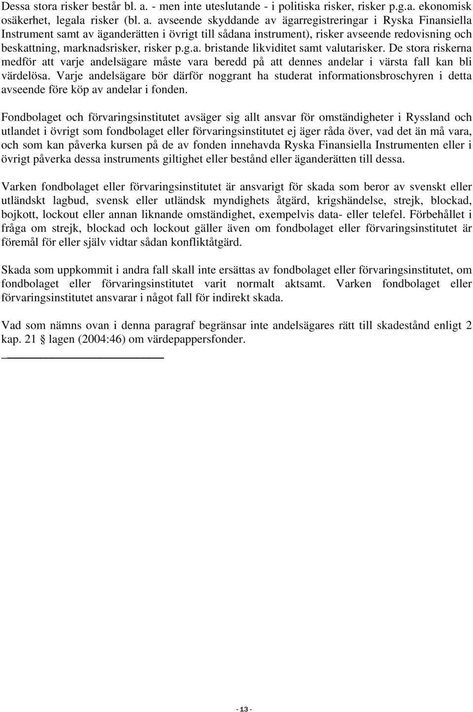 avseende skyddande av ägarregistreringar i Ryska Finansiella Instrument samt av äganderätten i övrigt till sådana instrument), risker avseende redovisning och beskattning, marknadsrisker, risker p.g.a. bristande likviditet samt valutarisker.