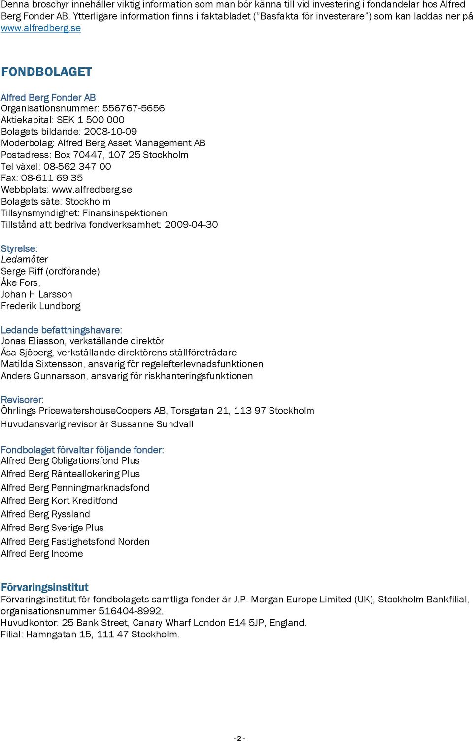 se FONDBOLAGET Alfred Berg Fonder AB Organisationsnummer: 556767-5656 Aktiekapital: SEK 1 500 000 Bolagets bildande: 2008-10-09 Moderbolag: Alfred Berg Asset Management AB Postadress: Box 70447, 107