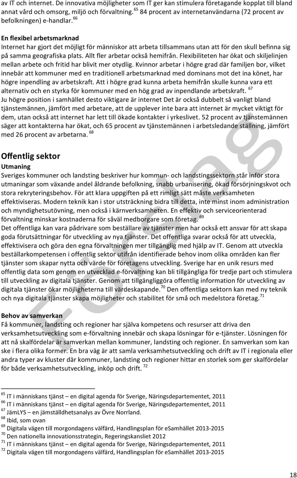 66 En flexibel arbetsmarknad Internet har gjort det möjligt för människor att arbeta tillsammans utan att för den skull befinna sig på samma geografiska plats. Allt fler arbetar också hemifrån.