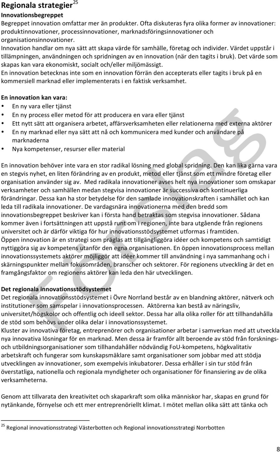 Innovation handlar om nya sätt att skapa värde för samhälle, företag och individer. Värdet uppstår i tillämpningen, användningen och spridningen av en innovation (när den tagits i bruk).