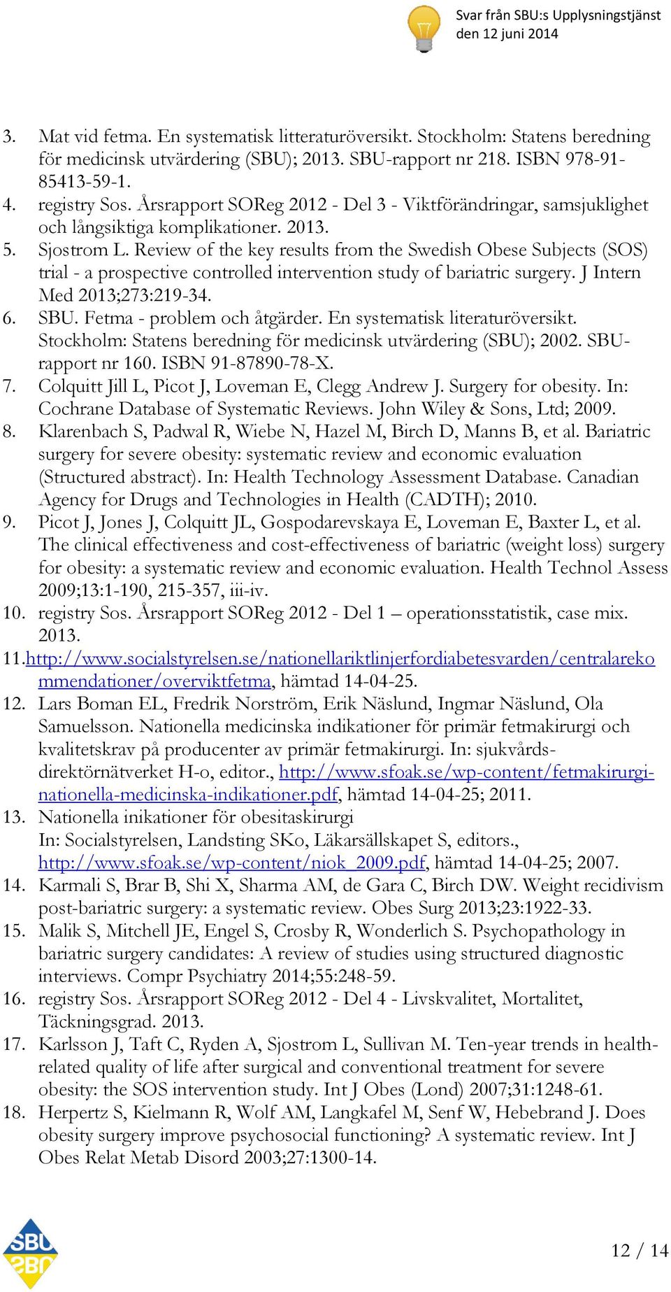 Review of the key results from the Swedish Obese Subjects (SOS) trial - a prospective controlled intervention study of bariatric surgery. J Intern Med 2013;273:219-34. 6. SBU.