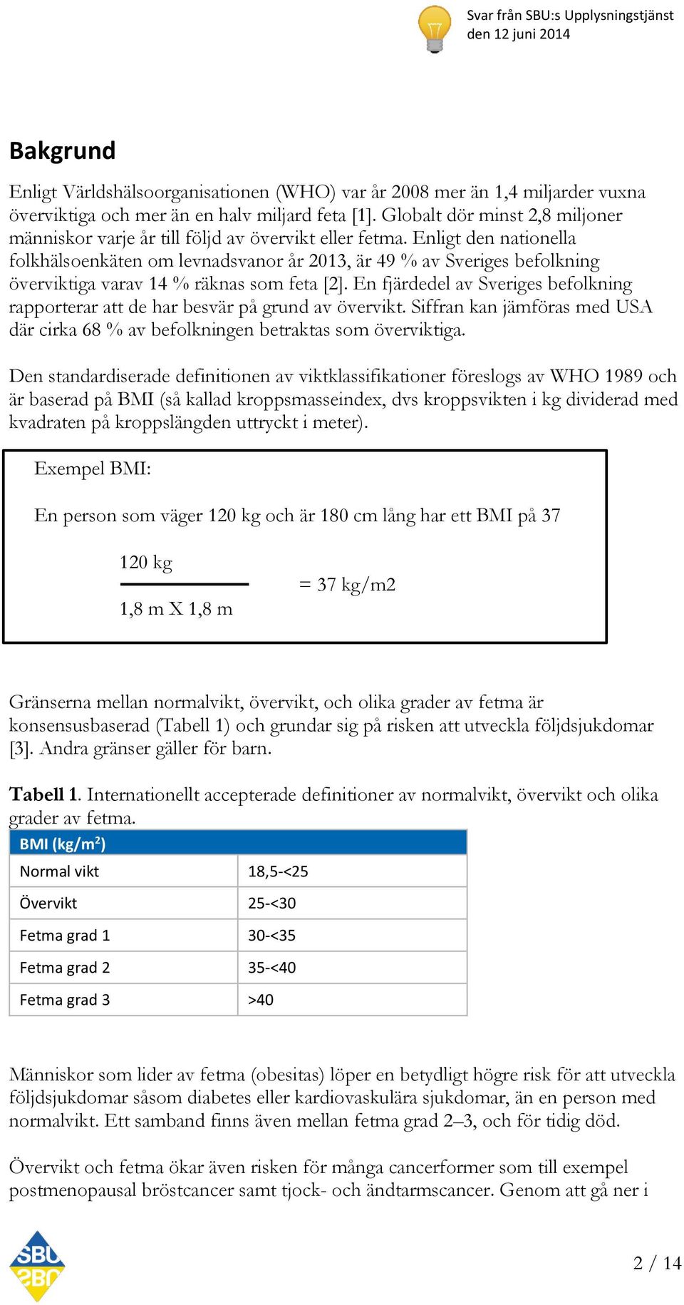 Enligt den nationella folkhälsoenkäten om levnadsvanor år 2013, är 49 % av Sveriges befolkning överviktiga varav 14 % räknas som feta [2].