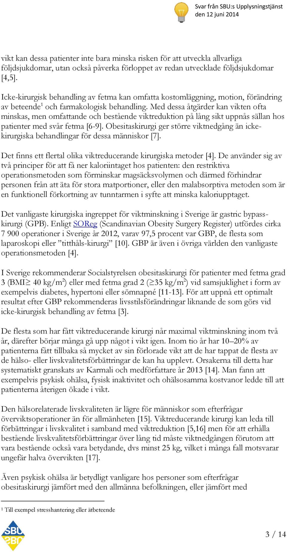 Med dessa åtgärder kan vikten ofta minskas, men omfattande och bestående viktreduktion på lång sikt uppnås sällan hos patienter med svår fetma [6-9].