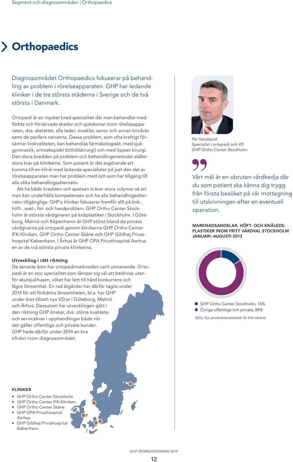 Ortopedi är en mycket bred specialitet där man behandlar medfödda och förvärvade skador och sjukdomar inom rörelseapparaten, dvs.