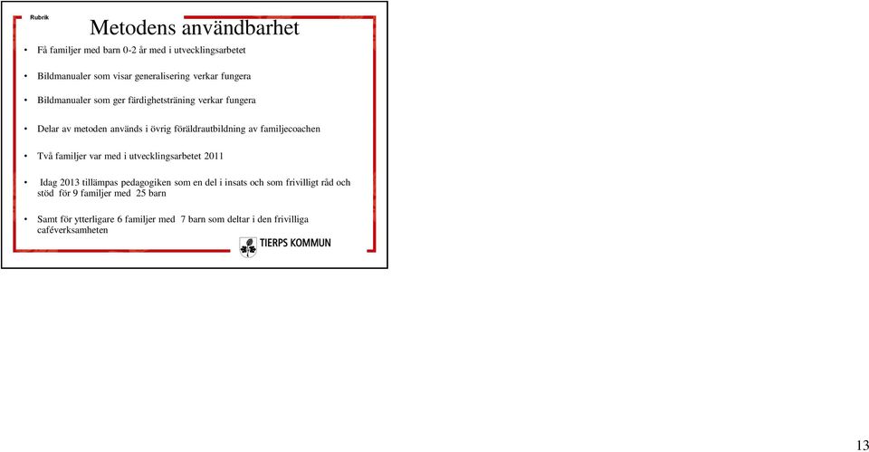 familjecoachen Två familjer var med i utvecklingsarbetet 2011 Idag 2013 tillämpas pedagogiken som en del i insats och som