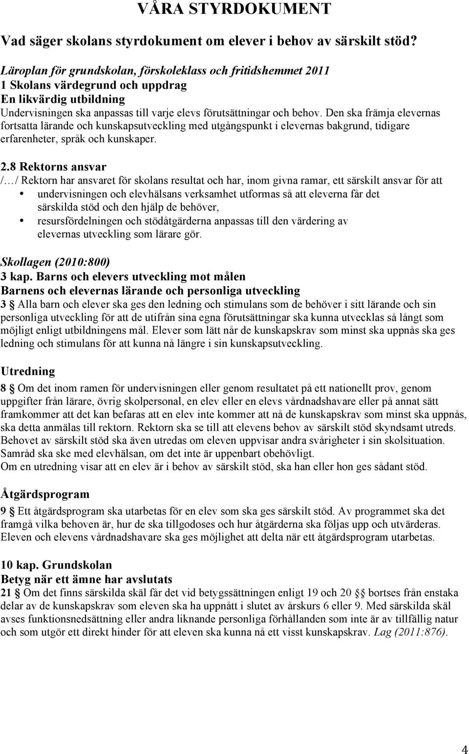 Den ska främja elevernas fortsatta lärande och kunskapsutveckling med utgångspunkt i elevernas bakgrund, tidigare erfarenheter, språk och kunskaper. 2.