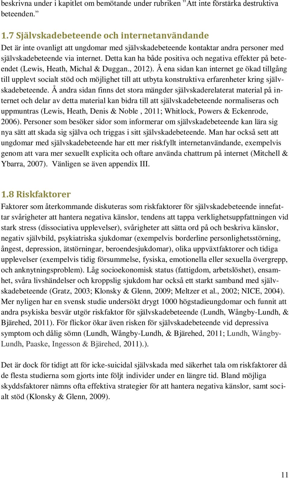 Detta kan ha både positiva och negativa effekter på beteendet (Lewis, Heath, Michal & Duggan., 2012).