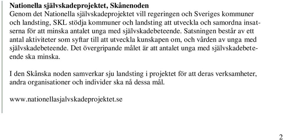 Satsningen består av ett antal aktiviteter som syftar till att utveckla kunskapen om, och vården av unga med självskadebeteende.