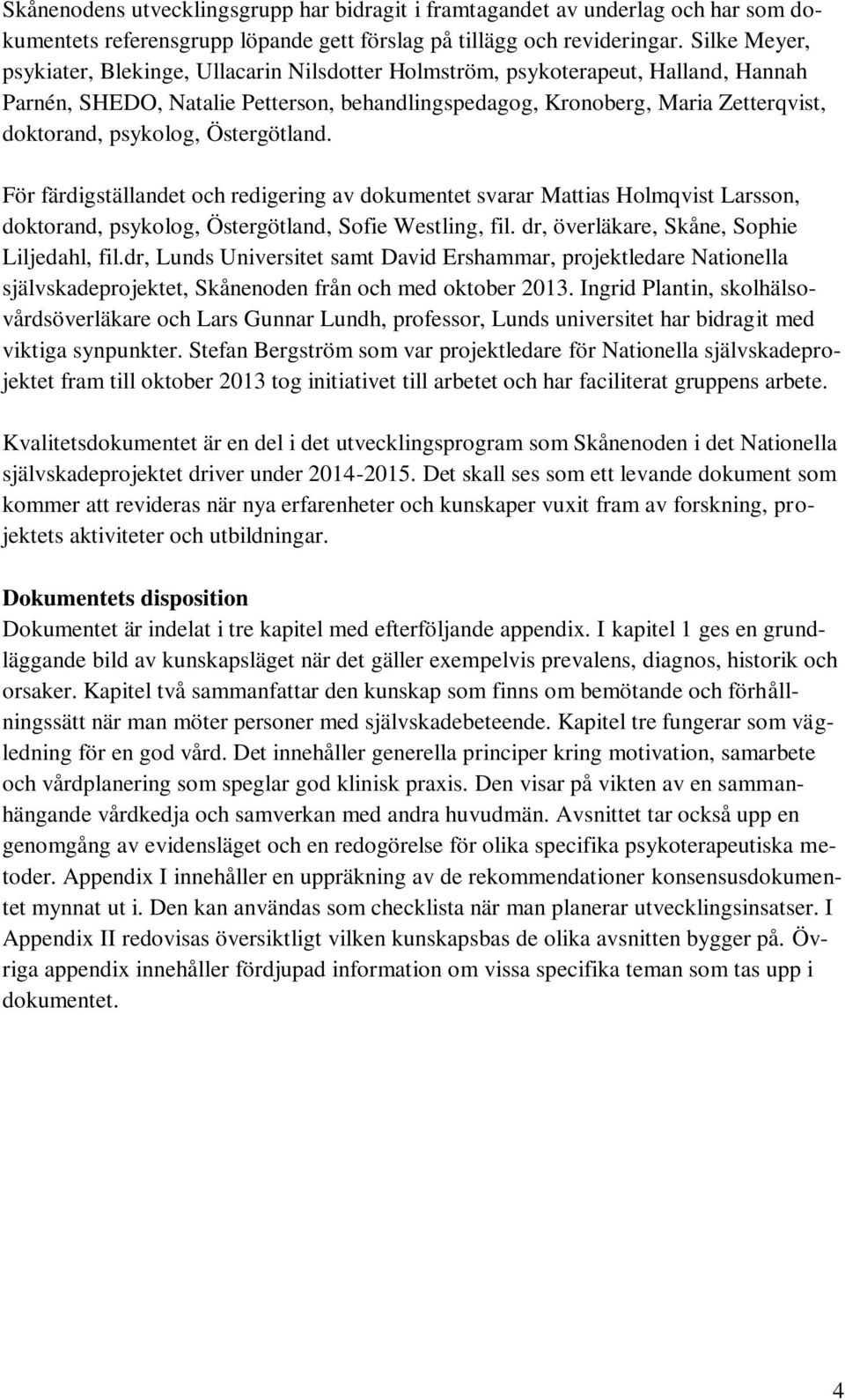 psykolog, Östergötland. För färdigställandet och redigering av dokumentet svarar Mattias Holmqvist Larsson, doktorand, psykolog, Östergötland, Sofie Westling, fil.