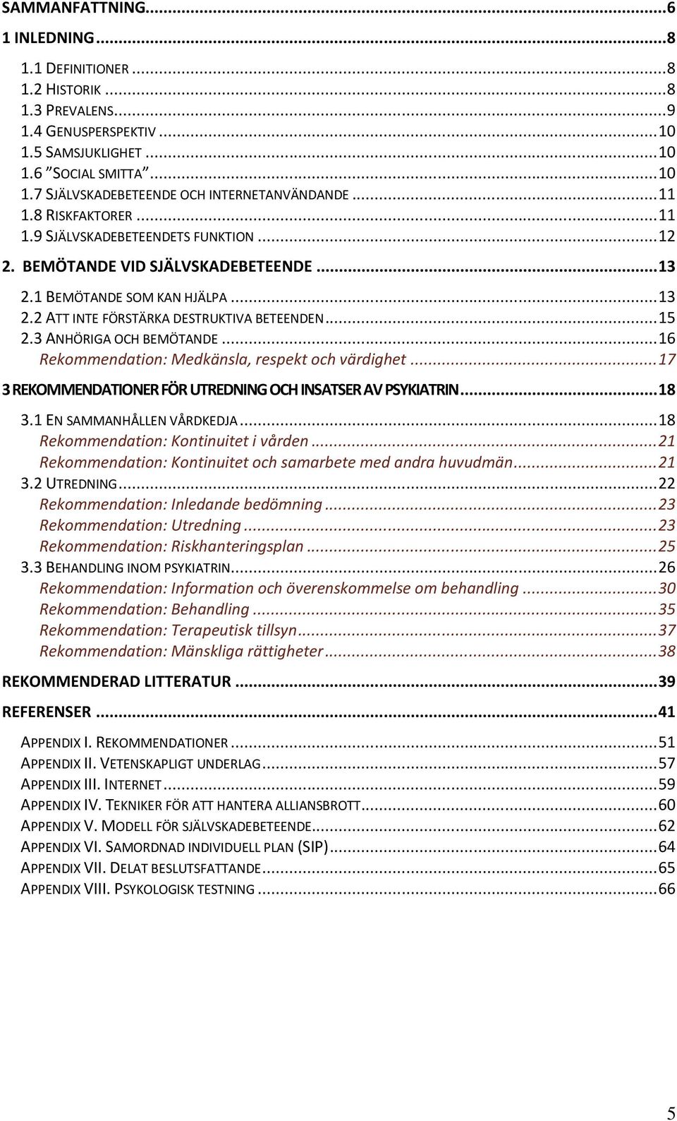 3 ANHÖRIGA OCH BEMÖTANDE... 16 Rekommendation: Medkänsla, respekt och värdighet... 17 3 REKOMMENDATIONER FÖR UTREDNING OCH INSATSER AV PSYKIATRIN... 18 3.1 EN SAMMANHÅLLEN VÅRDKEDJA.