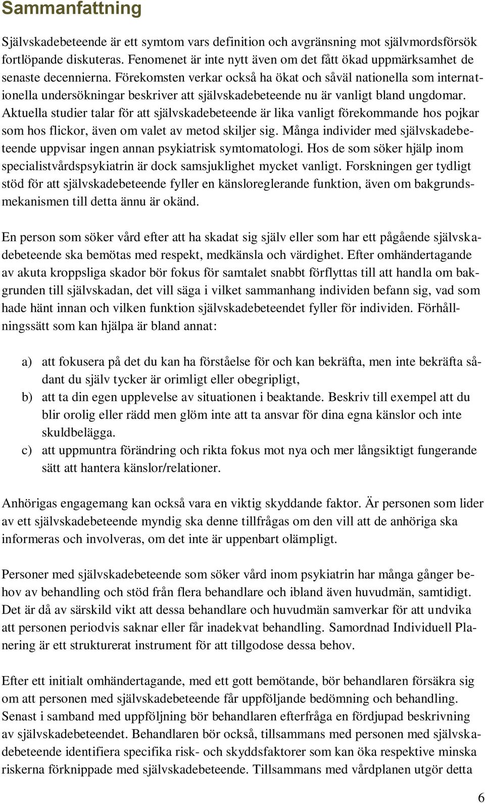 Förekomsten verkar också ha ökat och såväl nationella som internationella undersökningar beskriver att självskadebeteende nu är vanligt bland ungdomar.