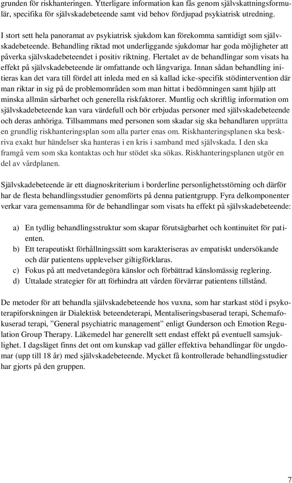 Behandling riktad mot underliggande sjukdomar har goda möjligheter att påverka självskadebeteendet i positiv riktning.