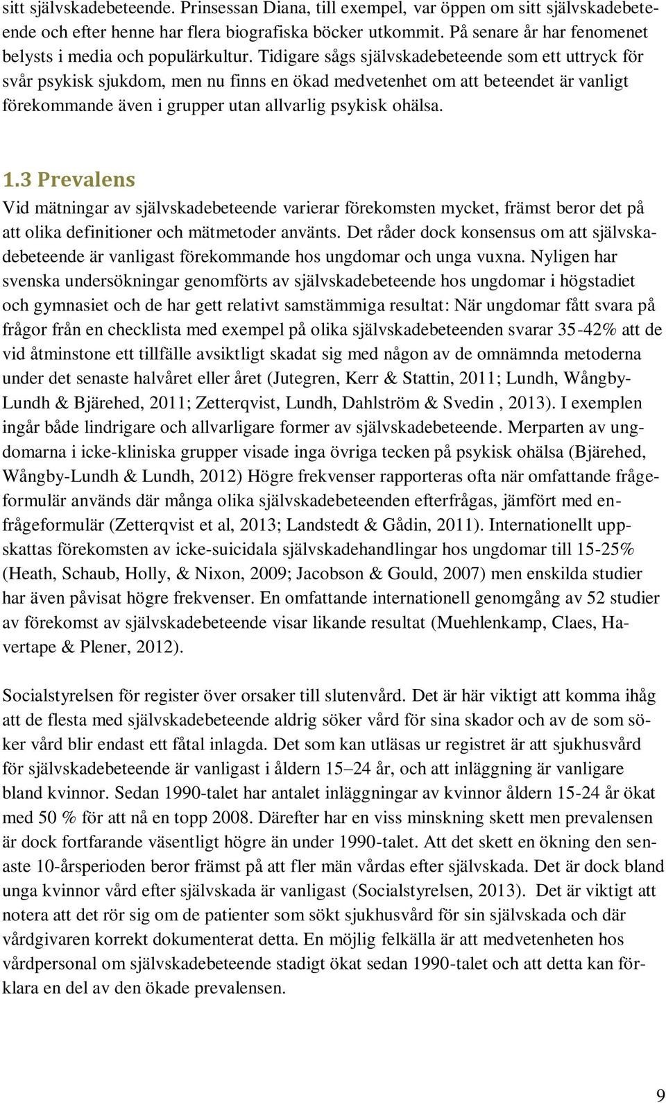 Tidigare sågs självskadebeteende som ett uttryck för svår psykisk sjukdom, men nu finns en ökad medvetenhet om att beteendet är vanligt förekommande även i grupper utan allvarlig psykisk ohälsa. 1.