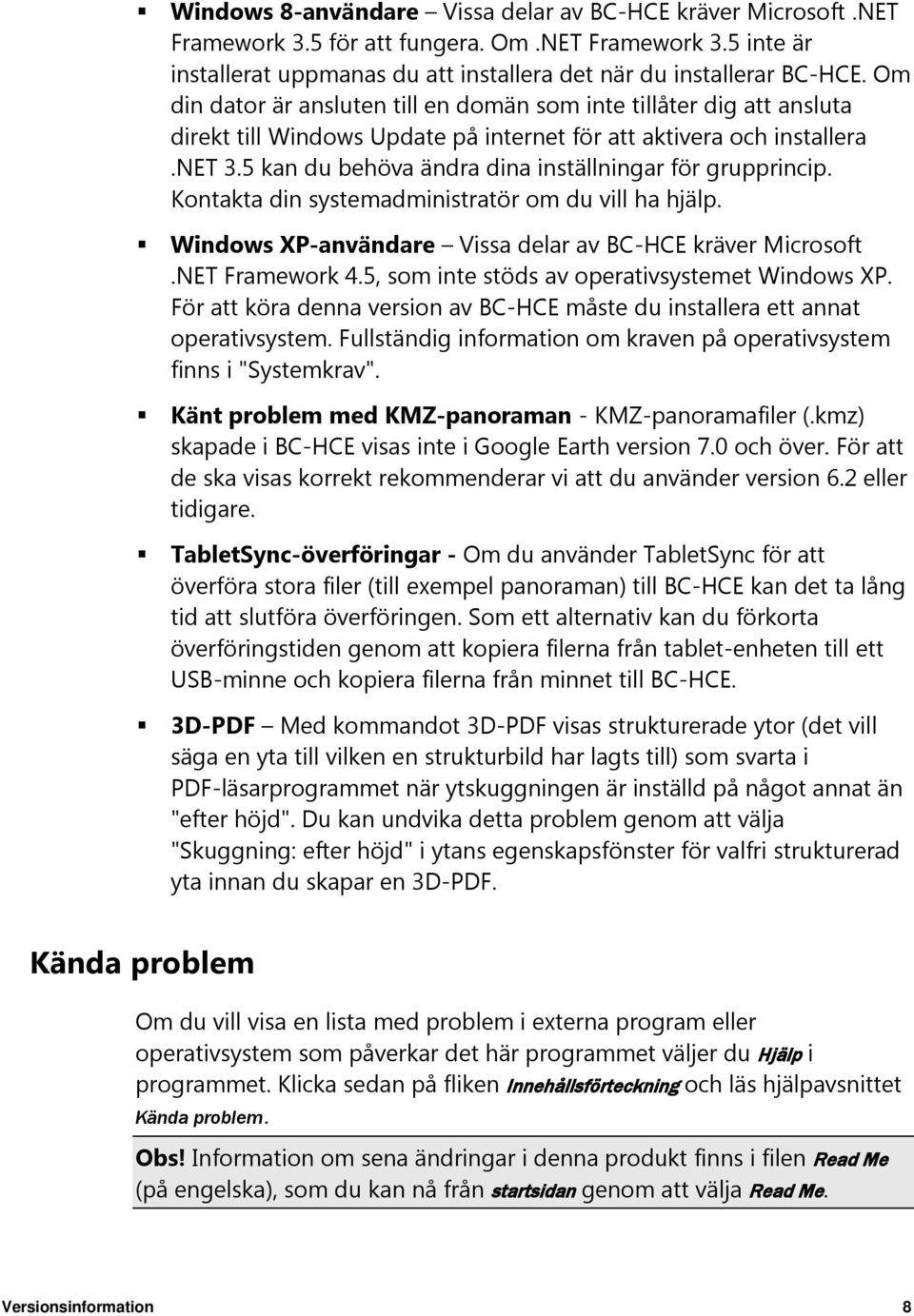 5 kan du behöva ändra dina inställningar för grupprincip. Kontakta din systemadministratör om du vill ha hjälp. Windows XP-användare Vissa delar av BC-HCE kräver Microsoft.NET Framework 4.