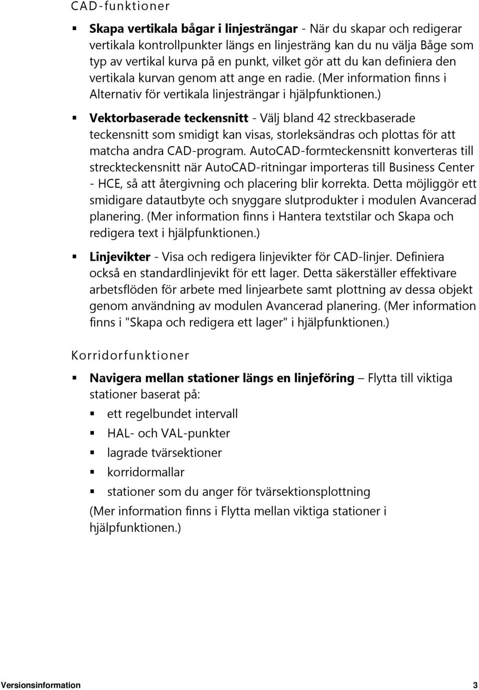 ) Vektorbaserade teckensnitt - Välj bland 42 streckbaserade teckensnitt som smidigt kan visas, storleksändras och plottas för att matcha andra CAD-program.