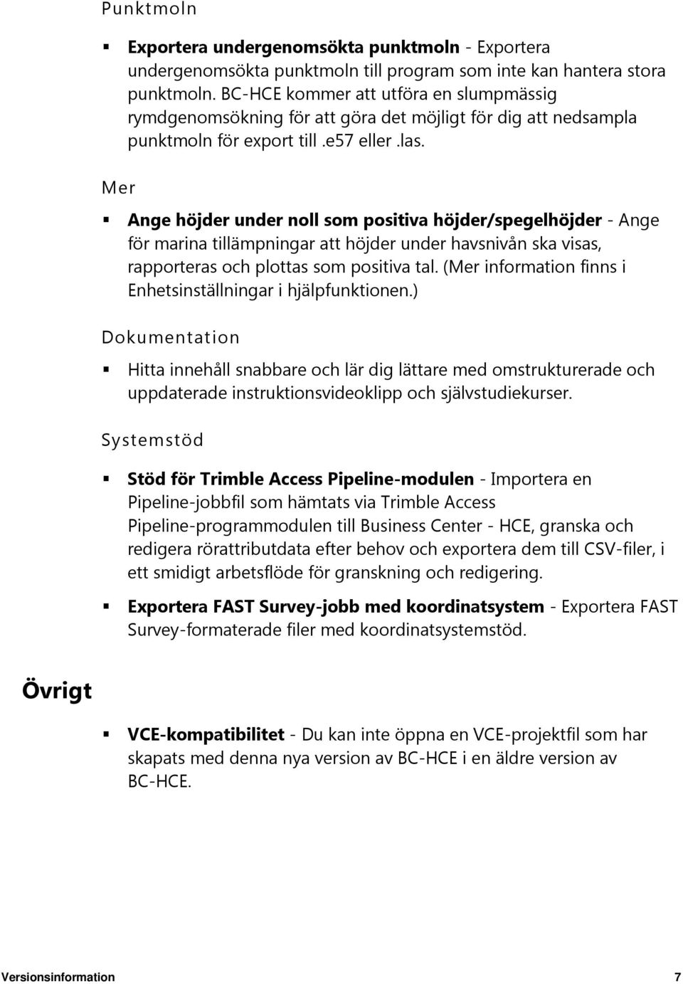 Mer Ange höjder under noll som positiva höjder/spegelhöjder - Ange för marina tillämpningar att höjder under havsnivån ska visas, rapporteras och plottas som positiva tal.