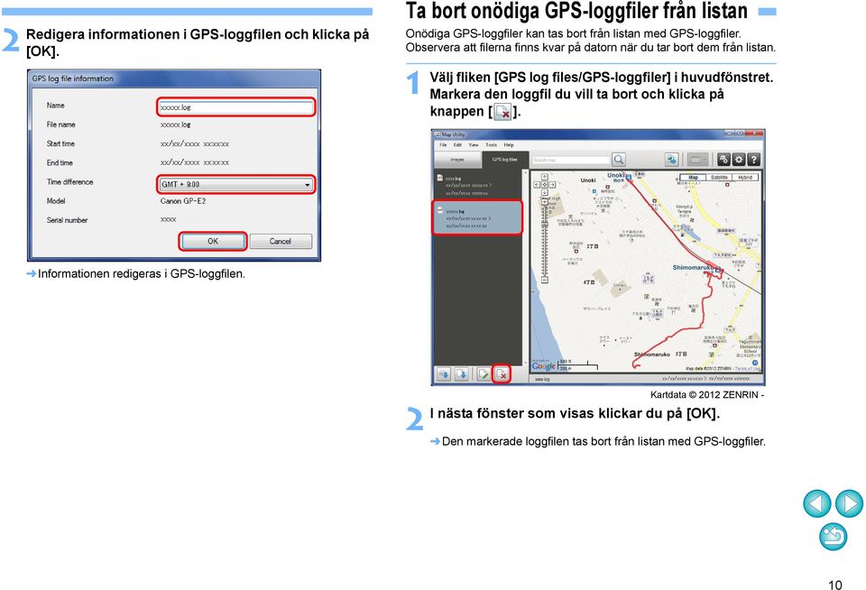 Observera att filerna finns kvar på datorn när du tar bort dem från listan. Välj fliken [GPS log files/gps-loggfiler] i huvudfönstret.