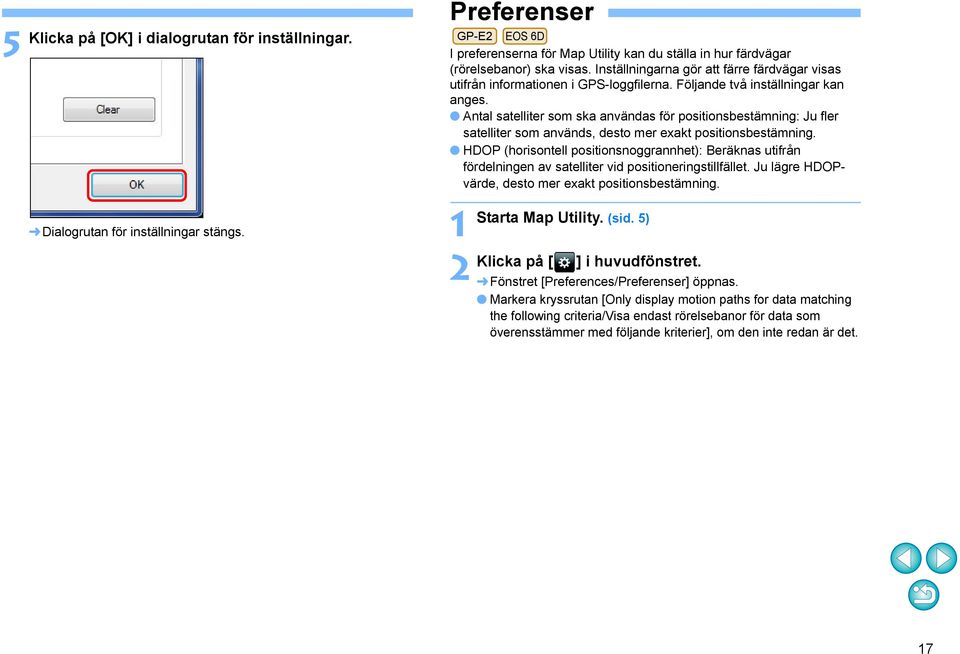 Följande två inställningar kan anges. Antal satelliter som ska användas för positionsbestämning: Ju fler satelliter som används, desto mer exakt positionsbestämning.